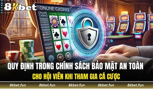 Quy định trong chính sách bảo mật an toàn cho hội viên khi tham gia cá cược