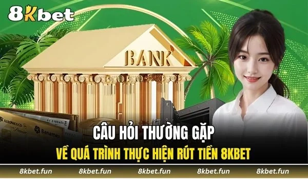 Thắc mắc thường gặp của người chơi về việc rút tiền 8KBET