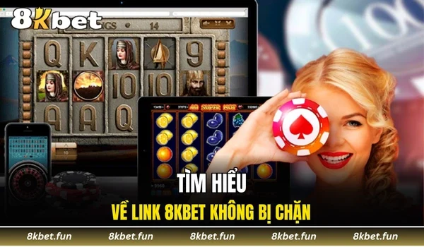 Tìm hiểu về link 8KBET không bị chặn