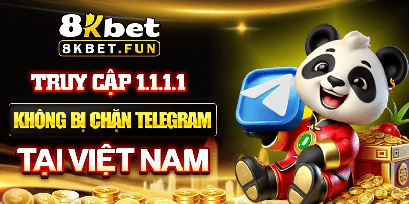 8kbet Truy cập 1.1.1.1 - Không bị chặn Telegram tại Việt Nam