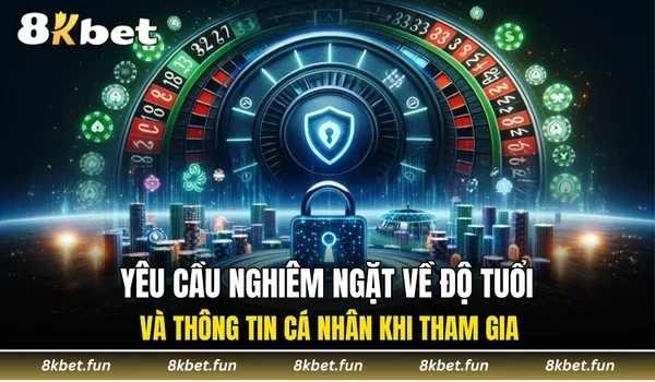 Yêu cầu nghiêm ngặt về độ tuổi và thông tin cá nhân khi tham gia